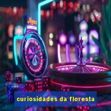 curiosidades da floresta